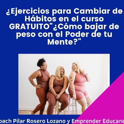Ejercicios para Cambiar de Hábitos en el curso GRATUITO "¿Cómo Bajar de Peso con el Poder de tu Mente?" Ejercicios para Cambiar de Hábitos en el curso GRATUITO "¿Cómo Bajar de Peso con el Poder de tu Mente?"
