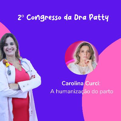2º Congresso da Dra Patty - Dra Carolina Curci - A humanização do parto 2º Congresso da Dra Patty - Dra Carolina Curci - A humanização do parto