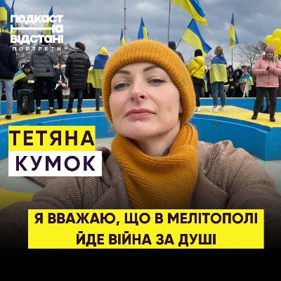 ТЕТЯНА КУМОК: Я ВВАЖАЮ, ЩО В МЕЛІТОПОЛІ ЙДЕ ВІЙНА ЗА ДУШІ | ПОДКАСТ НА ВІДСТАНІ |