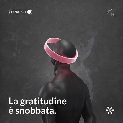 26 - La gratitudine è snobbata