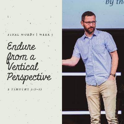 Endure from a Vertical Perspective | 2 Timothy 2:3–13 Endure from a Vertical Perspective | 2 Timothy 2:3–13
