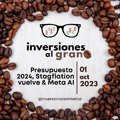 Inversionista al Grano 01octubre2023 - Presupuesto 2024, Stagflation vuelve & Meta A Inversionista al Grano 01octubre2023 - Presupuesto 2024, Stagflation vuelve & Meta A