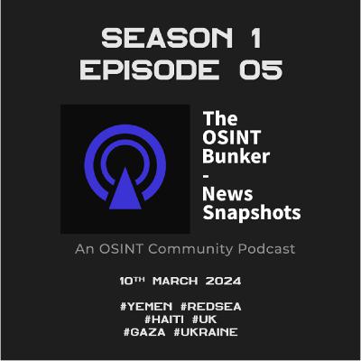 The OSINT Bunker - News Snapshots S1E05 (10th March 2024)