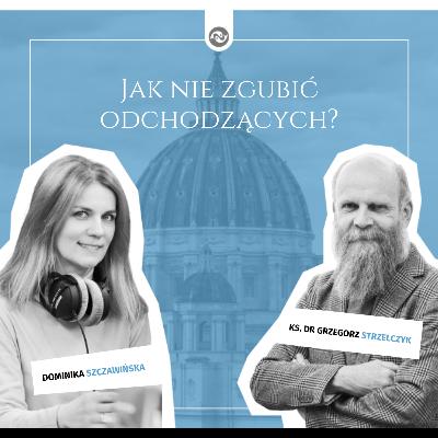 Jak nie zgubić odchodzących? Jak nie zrezygnować z Boga, gdy ma się problem z Kościołem?