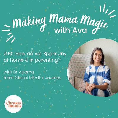 #10: How do we Spark Joy at home & in parenting? - With Dr Aparna from Global Mindful Journey #10: How do we Spark Joy at home & in parenting? - With Dr Aparna from Global Mindful Journey