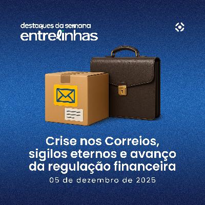 Crise nos Correios, sigilos e avanço da regulação financeira | Destaques da Semana (05/12/2025) Crise nos Correios, sigilos e avanço da regulação financeira | Destaques da Semana (05/12/2025)