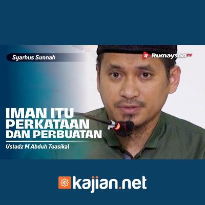 030. Iman itu Keyakinan, Perkataan dan Perbuatan - Ustadz Muhammad Abduh Tuasikal, M.Sc.