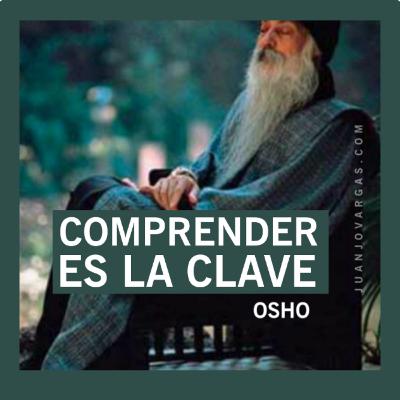 Comprender es la Clave - OSHO- Juanjo Vargas