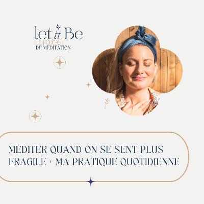 100/ Méditer quand on se sent plus fragile + ma pratique quotidienne