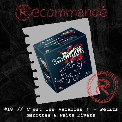 #18 // C'est les Vacances! Petits Meurtres & Faits Divers