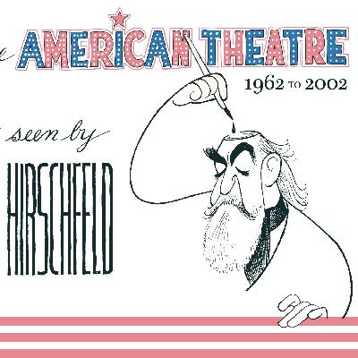 Episode 37 – The American Theatre as seen by Hirschfeld 1962-2002