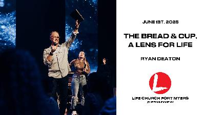 The Bread & Cup, A Lens for Life | Ryan Deaton | Life Church FMY