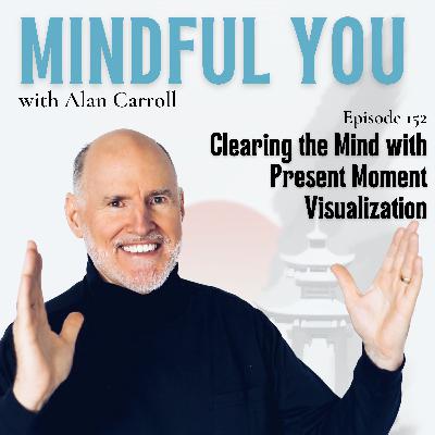 Clearing the Mind with Present Moment Visualization with Alan Carroll Clearing the Mind with Present Moment Visualization with Alan Carroll