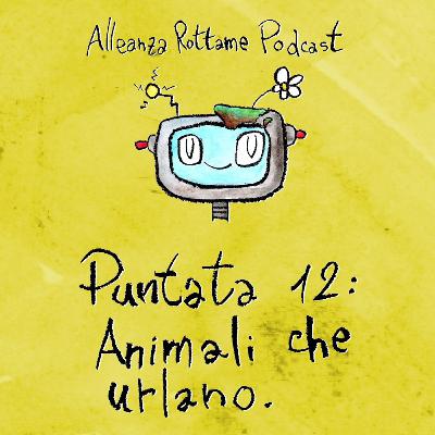 Ep.12 – Animali che urlano Ep.12 – Animali che urlano