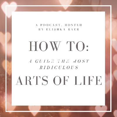 How To A Guide to the Most Ridiculous Arts of Life Episode 01