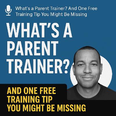 What’s a Parent Trainer And One Free Training Tip You Might Be Missing
