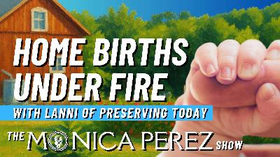 Home Births Under Fire w/ Lanni of Preserving Today Home Births Under Fire w/ Lanni of Preserving Today