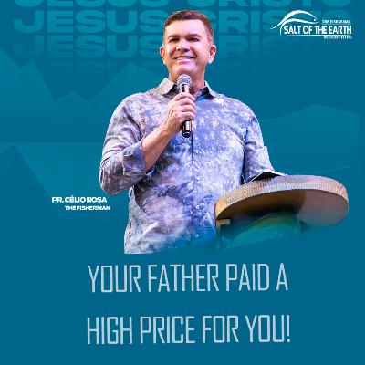 YOUR FATHER PAID A HIGH PRICE FOR YOU!
