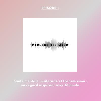 Santé mentale, maternité et transmission : un regard inspirant avec Khaoula