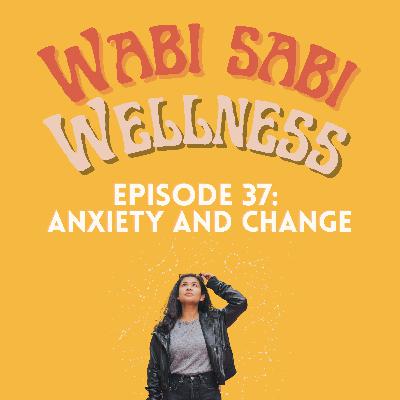 Episode 37 | Anxiety and Change