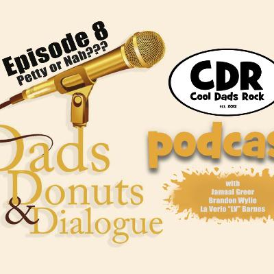 Dads, Donuts, and Dialog EP 8...Petty or Nah??? Dads, Donuts, and Dialog EP 8...Petty or Nah???