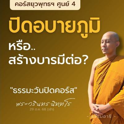 ปิดอบาย หรือ..สร้างบารมีต่อ? | ธรรมะวันปิดคอร์สยุวพุทธฯ ศูนย์ 4 22-29 ต.ค. 68  | 29 ต.ค. 68 (เช้า)