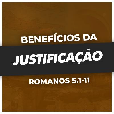 OS 5 BENEFÍCIOS DA JUSTIFICAÇÃO PELA FÉ - Romanos 5.1-11 | PR. SAOR LUCENA