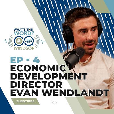 What's the Word Windsor? Ep. 4 – Economic Development Director Evan Wendlandt