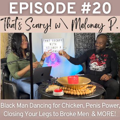 Episode #20: Black Man Dancing for Chicken, Penis Power, Closing Your Legs to Broke Men and MORE!!!!!!!!!!!!!!!! (w\Guest Host @SJNixon1)