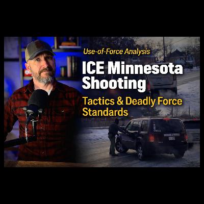 Minnesota ICE Shooting | Use-of-Force Analysis, Tactics and Deadly Force