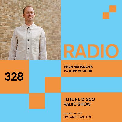 Future Disco Radio - 328 - Sean Brosnan's Future Sounds Future Disco Radio - 328 - Sean Brosnan's Future Sounds