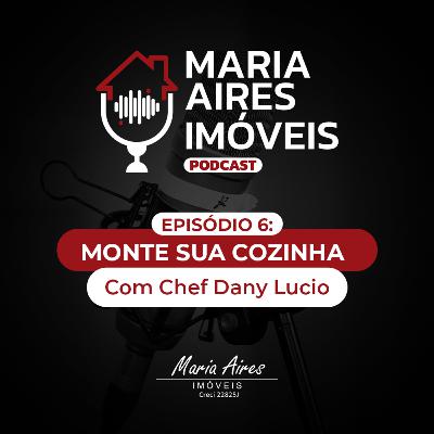 Maria Aires Imóveis Podcast - Montando sua cozinha com Chef Dany Lucio
