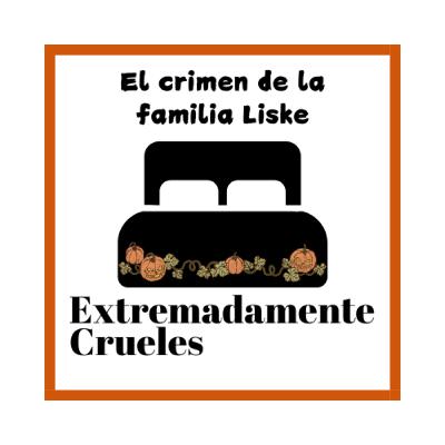 Extremadamente Crueles 117 - El crimen de la familia Liske