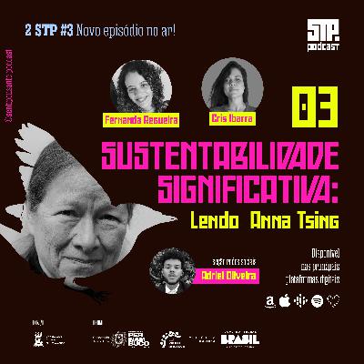 02 STP#3 │ Sustentabilidade significativa: Lendo Anna Tsing