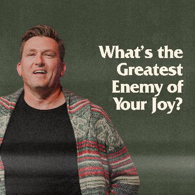 What's the Greatest Enemy of Your Joy?