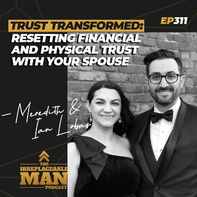 Trust Transformed: Resetting Financial and Physical Trust with Your Spouse with Meredith & Ian Lobas - Episode 311