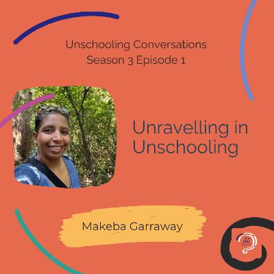 Makeba Garraway talks about Unravelling in Unschooling