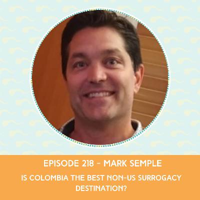 Episode 218: Mark Semple – Is Colombia the Best Non-US Surrogacy Destination?