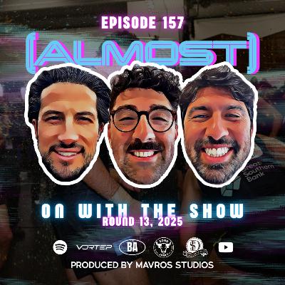 #157 On With The Show | Round 13, 2025 #157 On With The Show | Round 13, 2025