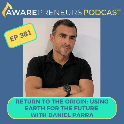 381 | Return to the Origin: Using Earth For the Future with Daniel Parra