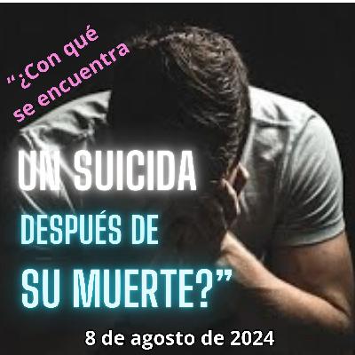 "¿Con qué se encuentra un SUICIDA después de su MUERTE?"- 8/08/2024 - MADLR19x22"