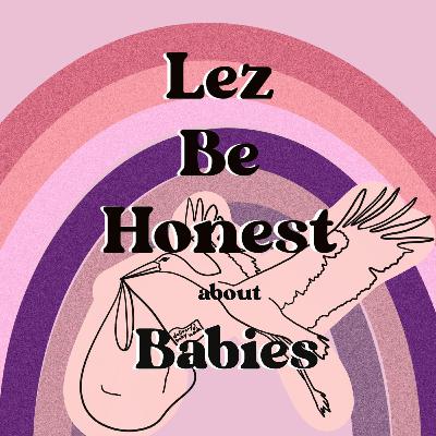 Lez Be Honest About Babies