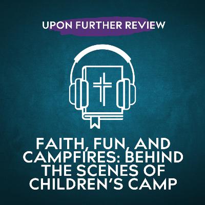 Ep 15 | Faith, Fun, and Campfires Behind the Scenes of Children’s Camp