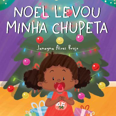 🎅 Noel Levou Minha Chupeta – Janayna Alves | Editora Bom Bom Books 🎅 🎅 Noel Levou Minha Chupeta – Janayna Alves | Editora Bom Bom Books 🎅