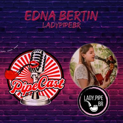 Edna Bertin - LadyPipeBR - PipeCast #32