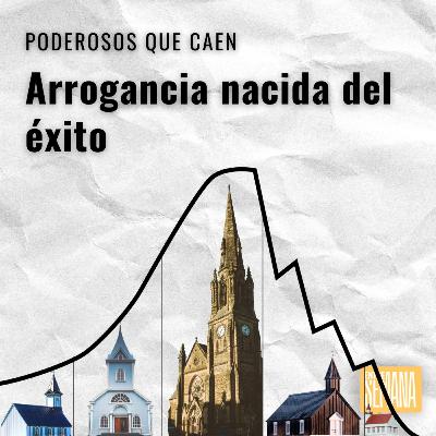 291 - Poderosos que caen: "Arrogancia nacida del éxito"