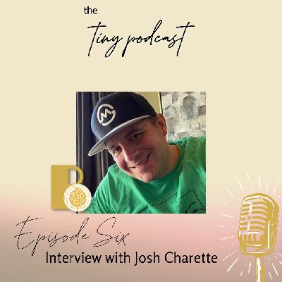 Tiny Podcast Episode Six – Interview with Josh Charrette (Audio)