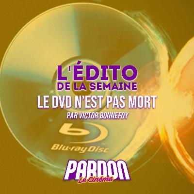 LE DVD N'EST PAS MORT (L'édito de la semaine)