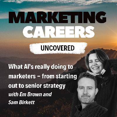 What AI’s really doing to marketers - from starting out to senior strategy, with Em Brown and Sam Birkett
