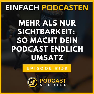 #139 - Mehr als nur Sichtbarkeit: So macht dein Podcast endlich Umsatz